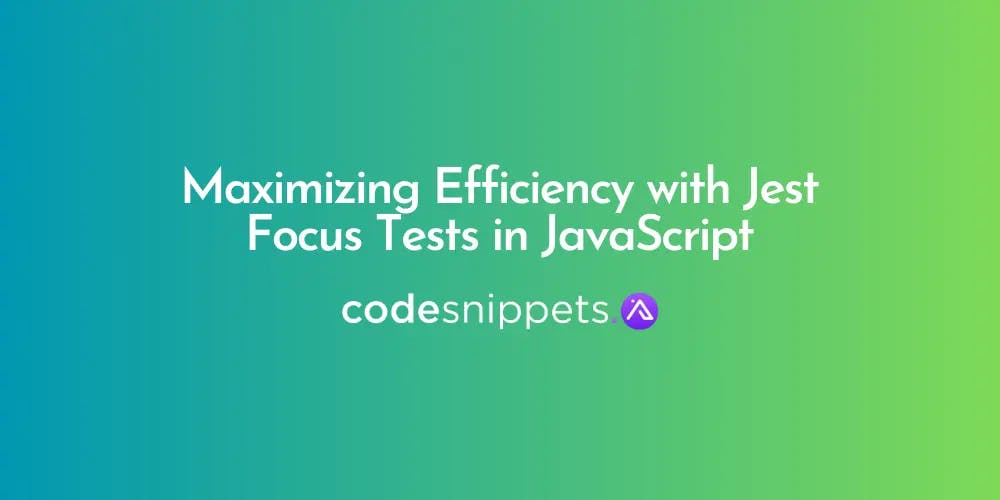 Cover Image for Maximizing Efficiency with Jest Focus Tests in JavaScript
